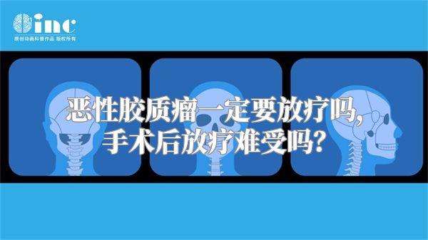 恶性胶质瘤一定要放疗吗，手术后放疗难受吗？