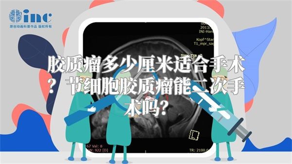 胶质瘤多少厘米适合手术？节细胞胶质瘤能二次手术吗？