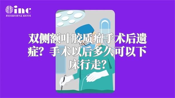 双侧额叶胶质瘤手术后遗症？手术以后多久可以下床行走？