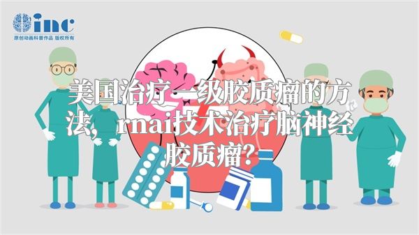 美国治疗一级胶质瘤的方法，rnai技术治疗脑神经胶质瘤？