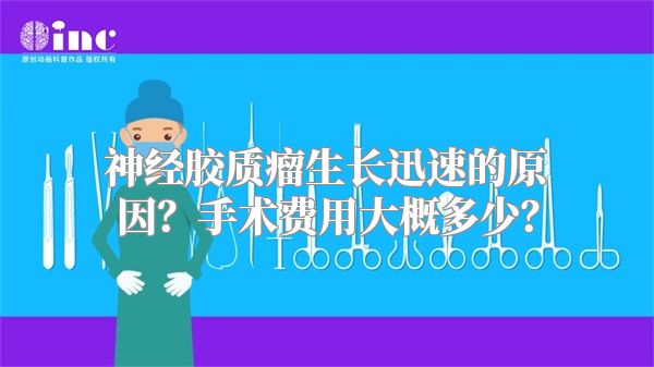 神经胶质瘤生长迅速的原因？手术费用大概多少？