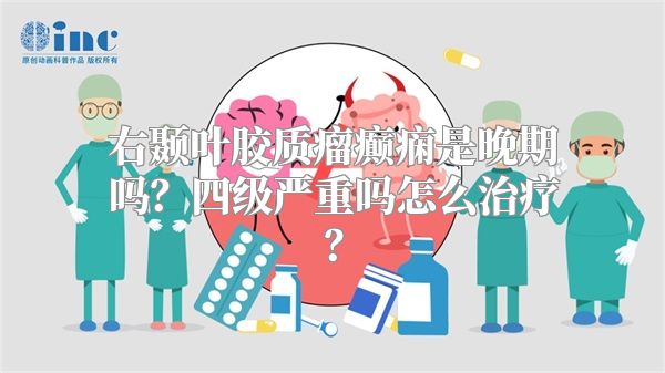 右颞叶胶质瘤癫痫是晚期吗？四级严重吗怎么治疗？