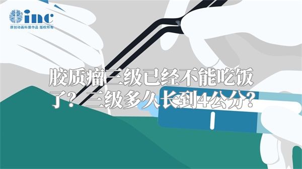 胶质瘤三级已经不能吃饭了？三级多久长到4公分？