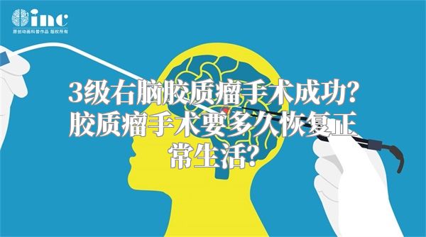 3级右脑胶质瘤手术成功？胶质瘤手术要多久恢复正常生活？