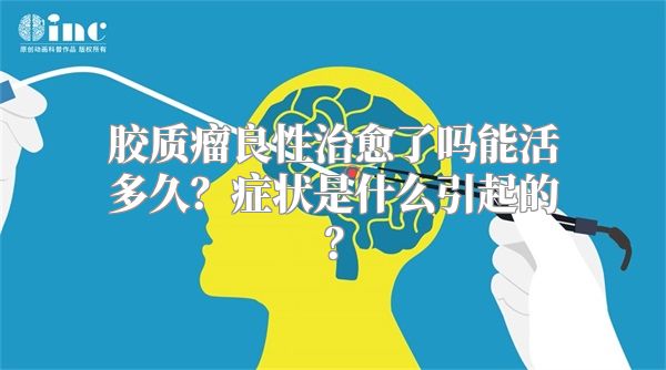 胶质瘤良性治愈了吗能活多久？症状是什么引起的？