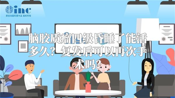 脑胶质瘤四级昏睡了能活多久？复发后可以再次手术吗？