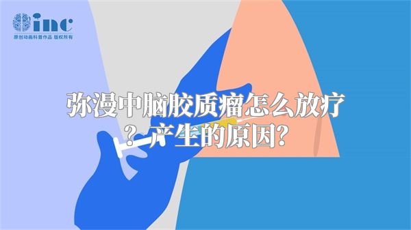 弥漫中脑胶质瘤怎么放疗？产生的原因？