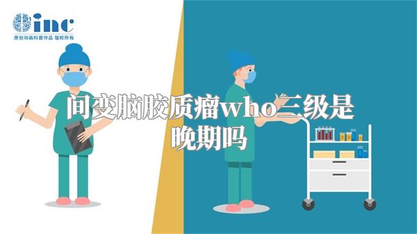 间变脑胶质瘤who三级是晚期吗