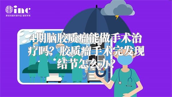 4期脑胶质瘤能做手术治疗吗？胶质瘤手术完发现结节怎么办？