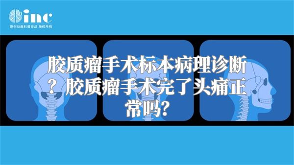 胶质瘤手术标本病理诊断？胶质瘤手术完了头痛正常吗？