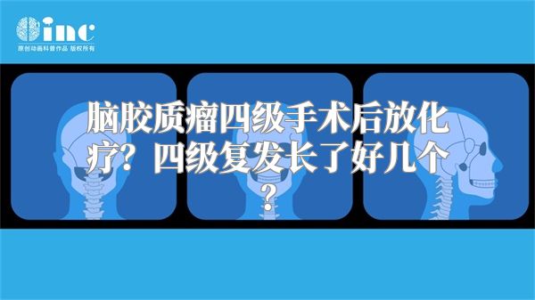 脑胶质瘤四级手术后放化疗？四级复发长了好几个？