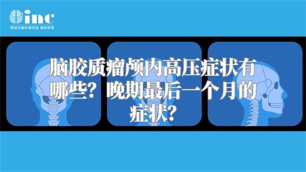 脑胶质瘤颅内高压症状有哪些？晚期最后一个月的症状？