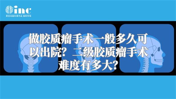 做胶质瘤手术一般多久可以出院？二级胶质瘤手术难度有多大？