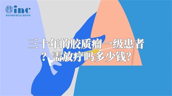 三十年的胶质瘤一级患者？需放疗吗多少钱？