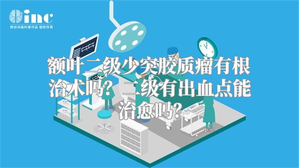 额叶二级少突胶质瘤有根治术吗？二级有出血点能治愈吗？