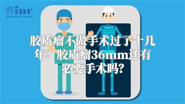 胶质瘤不做手术过了十几年？胶质瘤36mm还有必要手术吗？