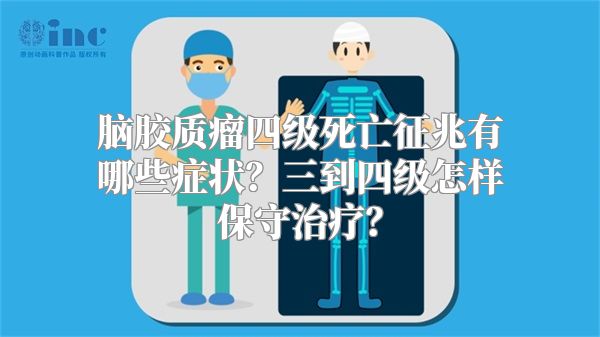 脑胶质瘤四级死亡征兆有哪些症状？三到四级怎样保守治疗？