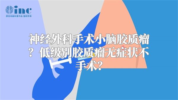 神经外科手术小脑胶质瘤？低级别胶质瘤无症状不手术？