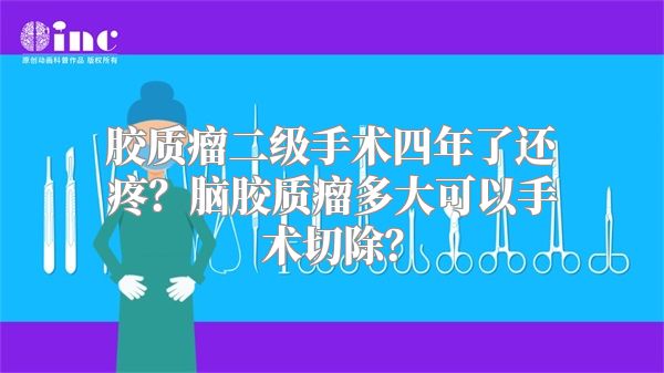 胶质瘤二级手术四年了还疼？脑胶质瘤多大可以手术切除？