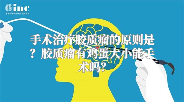 手术治疗胶质瘤的原则是？胶质瘤有鸡蛋大小能手术吗？