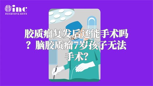 胶质瘤复发后还能手术吗？脑胶质瘤7岁孩子无法手术？