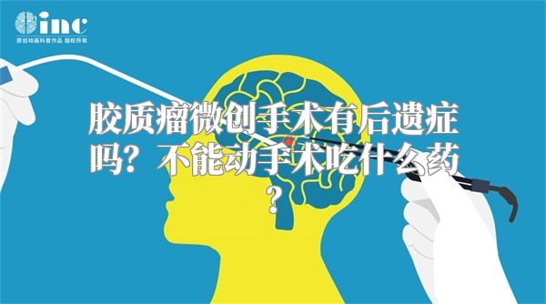 胶质瘤微创手术有后遗症吗？不能动手术吃什么药？