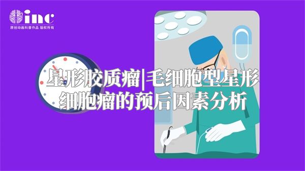 星形胶质瘤|毛细胞型星形细胞瘤的预后因素分析