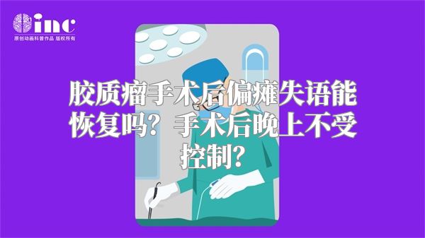 胶质瘤手术后偏瘫失语能恢复吗？手术后晚上不受控制？