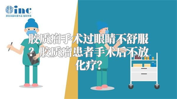 胶质瘤手术过眼睛不舒服？胶质瘤患者手术后不放化疗？