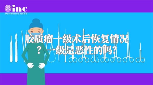 胶质瘤一级术后恢复情况？一级是恶性的吗？