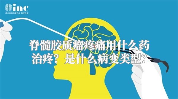 脊髓胶质瘤疼痛用什么药治疼？是什么病变类型？