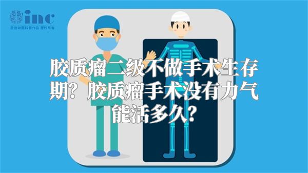 胶质瘤二级不做手术生存期？胶质瘤手术没有力气能活多久？