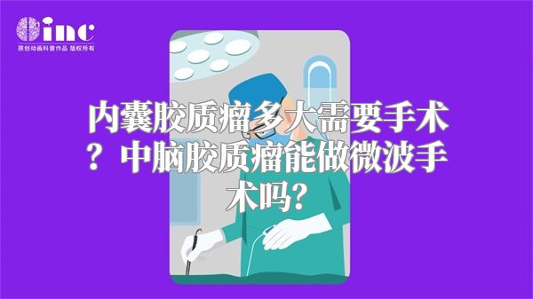 内囊胶质瘤多大需要手术？中脑胶质瘤能做微波手术吗？