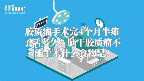 胶质瘤手术完4个月半瘫了活多久？脑干胶质瘤不能手术什么食物是？