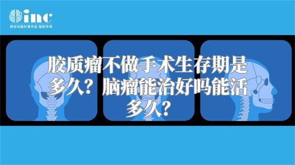 胶质瘤不做手术生存期是多久？脑瘤能治好吗能活多久？