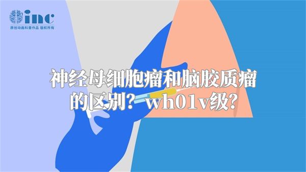 神经母细胞瘤和脑胶质瘤的区别？wh01v级？