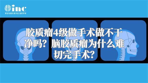 胶质瘤4级做手术做不干净吗？脑胶质瘤为什么难切完手术？