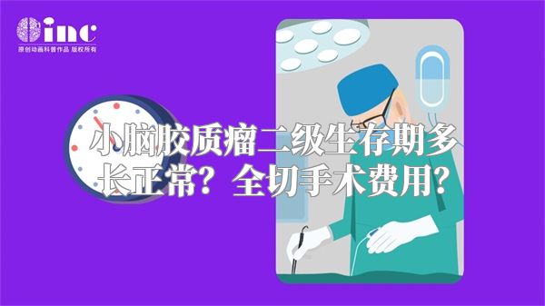 小脑胶质瘤二级生存期多长正常？全切手术费用？