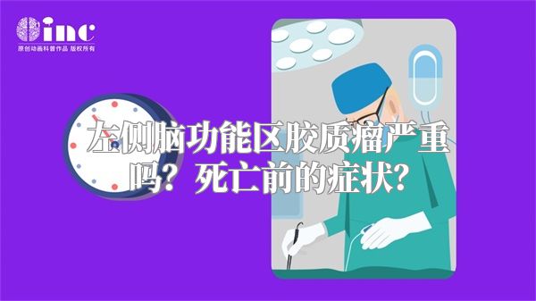 左侧脑功能区胶质瘤严重吗？死亡前的症状？