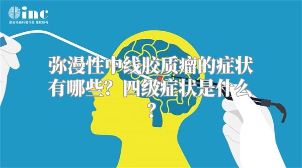 弥漫性中线胶质瘤的症状有哪些？四级症状是什么？