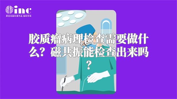 胶质瘤病理检查需要做什么？磁共振能检查出来吗？