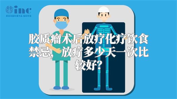 胶质瘤术后放疗化疗饮食禁忌，放疗多少天一次比较好？