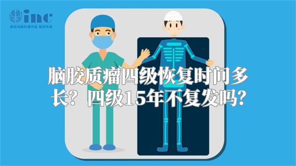 脑胶质瘤四级恢复时间多长？四级15年不复发吗？