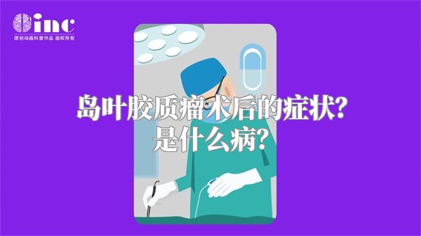 岛叶胶质瘤术后的症状？是什么病？