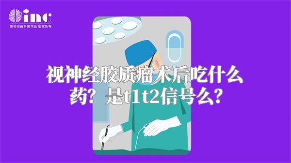 视神经胶质瘤术后吃什么药？是t1t2信号么？