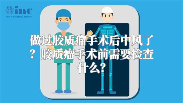 做过胶质瘤手术后中风了？胶质瘤手术前需要检查什么？