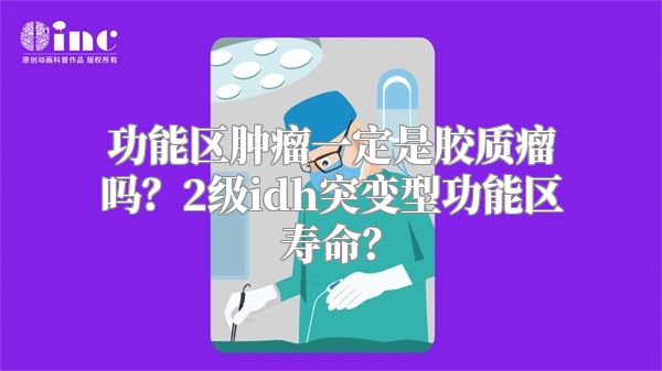 功能区肿瘤一定是胶质瘤吗？2级idh突变型功能区寿命？