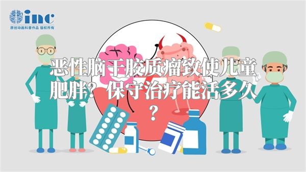 恶性脑干胶质瘤致使儿童肥胖？保守治疗能活多久？