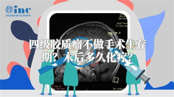 四级胶质瘤不做手术生存期？术后多久化疗？