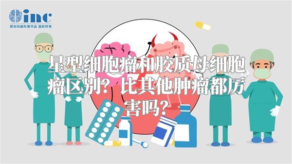 星型细胞瘤和胶质母细胞瘤区别？比其他肿瘤都厉害吗？